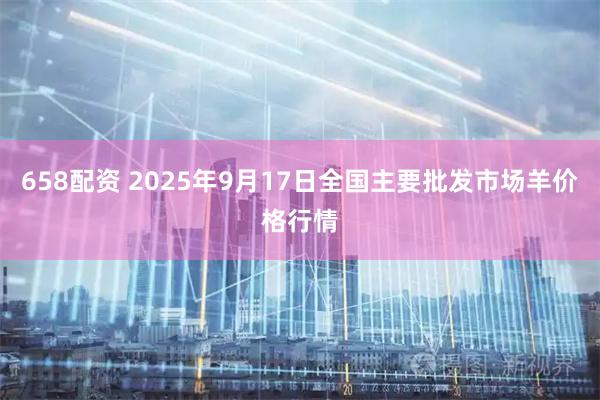 658配资 2025年9月17日全国主要批发市场羊价格行情