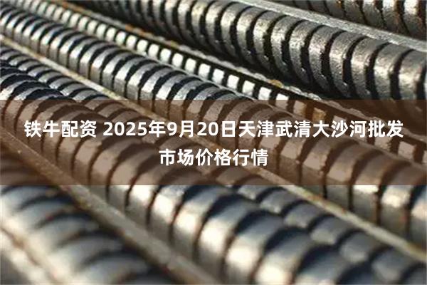 铁牛配资 2025年9月20日天津武清大沙河批发市场价格行情